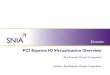 PCI Express IO Virtualization Overview - SNIA · The material contained in this tutorial is copyrighted by the SNIA unless otherwise noted. ... Neither the author nor the presenter