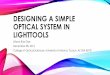 Designing a Simple Optical System in LightTools · DESIGNING A SIMPLE OPTICAL SYSTEM IN LIGHTTOOLS Liliana Ruiz Diaz December 08, 2016 College of Optical Sciences, University of …