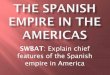SWBAT: Explain chief features of the Spanish empire in … · Spanish forced Indians to work in ... Pope Paul III's ban on Indian enslavement ... Noble Savage – phrase used to described