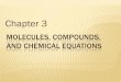 Molecules, Compounds, and Chemical Equations Chemistry... · In a chemical formula, the sum of the charges of the positive ions (cations) must equal the sum of ... CaSO 4 • 1/2H