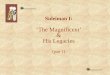 ‘The Magnificent’ His Legacies - U of A Arts Faculty · Suleiman also known as the ‘Magnificent’ because the empire reached its geographical apex during his reign ... Suleyman