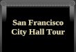 San Francisco City Hall Virtual Tour - sfgov.org · Mayor Jim Rolph was the visionary who insisted that the City of San Francisco build ... San Francisco City Hall San Francisco City
