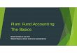 Plant Fund Accounting The Basics · Plant Fund Accounting Unexpended plant fund: Resources that are available for future acquisitions of property, plant, and equipment. Accounts such