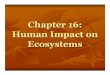 Chapter 16: Human Impact on Ecosystems - …phsbio2201.weebly.com/uploads/4/4/5/1/44518025/human_ecology-ch_… · an ecosystem ’s health. - Ex.: ... environment and endangered