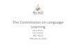 The Commission on Language Learning - JNCL-NCLIS · The Commission on Language Learning Marty Abbott Dan Davidson JNCL‐NCLIS February 25, 2016. ... Karl Eikenberry*, LTG, USA (ret.),