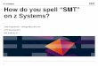 How do you spell “SMT” on z Systems? - IBM z/VM | … · 2017-05-09 · How do you spell “SMT” on z Systems? Emily Hugenbruch –ekhugen@us.ibm.com z/VM Development IBM Endicott,