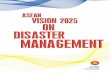 DISASTER MANAGEMENT - asean.org · The ASEAN Agreement on Disaster Management and Emergency Response (AADMER), which came into force in December 2009, set the foundation for regional