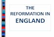 THE REFORMATION IN ENGLAND - …hermansworld.weebly.com/uploads/2/7/5/2/27526553/reformation_in... · called the Reformation Parliament Henry married Anne Boleyn in secret; Parliament