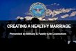 CREATING A HEALTHY MARRIAGE - magellanmflc.org · Reference: Getting the Love You Want by Harville Hendricks . BEHAVIORS THAT INTENSIFY CONFLICT •What are some of the behaviors