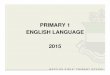 PRIMARY 1 ENGLISH LANGUAGE 2015 - MOErafflesgirlspri.moe.edu.sg/qql/slot/u451/Curriculum slides 2015/Pri... · language skills ☺listening ☺speaking ... • Speech Enrichment Lessons