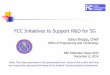 FCC Initiatives to Support R&D for 5Gmmwrcn.ece.wisc.edu/wp-uploads/2016/11/NSF-RCN16-Knapp-Keyno… · Julius Knapp, Chief ... Note: The views expressed in this presentation are