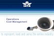 Operations Cost Management - iata.org · The ultimate objective of Operations Planning, Control, and ... Cost of Productive Flying + Costs specifically attributed to the operation