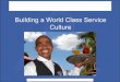 Building a World Class Service Culture Toolkits/The... · Building a World Class Service Culture ... focused, customer’s first ... Creating a Culture of World