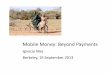 Mobile Money: Beyond Payments - CEGAcega.berkeley.edu/assets/cega_events/58/Ignacio_Mas_Presentation.pdf · Mobile Money: Beyond Payments . Ignacio Mas . Berkeley, 19 September 2013