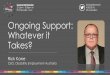 Ongoing Support: Whatever it Takes? - Conference …dea.conferenceworks.com.au/wp-content/uploads/sites/20/2016/08/2... · Ongoing Support: Whatever it Takes? Rick Kane CEO, Disability