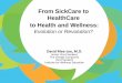 From SickCare to HealthCare to Health and Wellness Sickcare to Healthcare.pdf · From SickCare to HealthCare to Health and Wellness: ... Client-directed, Outcome-informed Patient/Participant