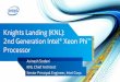 Knights Landing (KNL): 2nd Generation Intel® Xeon … · Knights Landing (KNL): 2nd Generation Intel® Xeon Phi™ Processor ... Built on top to existing libnuma API “FASTMEM”