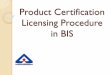 Product Certification Licensing Procedure in BISieema.org/wp-content/uploads/2015/05/LFE_A_K_Maharana.pdf · procedure, etc” –theOxford Dictionary ... inspection within 15 days