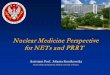 Nuclear Medicine Perspective for NETs and PRRT · Nuclear Medicine Perspective for NETs and PRRT ... Impact on survival. Response of treatment 90. Y DOTA TOC PFS 25-36 months
