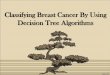 Classifying Breast Cancer By Using Decision Tree … · ... J. and Kamber,M ... and Witten I. 2016. The WEKA Workbench. Online Appendix for ... • Buck,Carol J. 2016. Step-by-Step