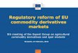 Regulatory reform of EU commodity derivatives markets · Regulatory reform of EU commodity derivatives markets Brussels, 14 February, 2014 5th meeting of the Expert Group on agricultural