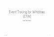 Event Tracing for Windows (ETW) - Welcome! - … · ETW vs. DTrace 13 Dtrace •Application predefines places to log •Probes •D Language •Selection and transformation at recording