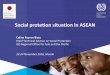 Social protetion situation in ASEAN - International … · Social protetion situation in ASEAN. ... • Legal coverage for work injury varies between 7% ... • Social protection