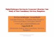 Digital Reference Services in Corporate Libraries: Case ... fileinformation service. According to Dr. S.R. Ranganathan Reference service is a process of establishing right contact