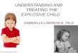 UNDERSTANDING AND TREATING THE EXPLOSIVE CHILDhealth4relationships.com/...and_treating_the_explosive_child.pdf · •Intake assessment of the explosive child ... Teach parent good