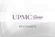 RESTRAINTS - University of Pittsburgh Medical Center · UPMC Restraint Policy •Restraints are used as a last resort and ONLY with a physician order. ... neurological status will