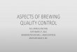 ASPECTS OF BREWING QUALITY CONTROL · Brewing Processes •Definitions of Malting and Brewing ... (Beer) by systematic monitoring of raw materials, in-process product, and end product