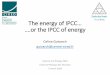 The energy of IPCC… ….or the IPCC of energyscience-and-energy.org/wp-content/uploads/2018/03/IPCC_energy_Les… · Key messages from AR5 ch7 on energy systems ... modern, highly
