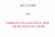 WEL COME TO SEMINAR ON CONTROLL AND DETECTION OF CRIME on controll and detection of... · prevention , detection and investigation of crime, maintain law and order, protection of