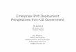 Enterprise IPv6 Deployment Perspectives from US Government · Enterprise IPv6 Deployment Perspectives from US Government PLNOG 9 22 October, 2012 ... • IPv6 deployment does not