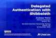 Delegated Authentication with Shibboleth - Internet2 .6 Introduction Andrew Petro; Software Developer;