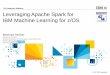 Analytics Platform Leveraging Apache Spark for …dugi.molaro.be/wp-content/uploads/2017/03/Spark-and-ML.pdf · 2017-03-13 · IBM Analytics Platform Leveraging Apache Spark for IBM
