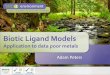 Biotic Ligand Models - OECD · What are Biotic Ligand Models and where do ... Biotic Ligand Model – Di Toro 2001 Combines both of these models to describe toxicity as a