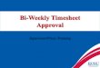 Bi-Weekly Timesheet Approval · employee must complete a paper timesheet. ... •Please encourage your Bi-Weekly paid employees to ... Bi-Weekly Timesheet Approval