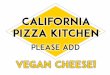CALIFORNIA PIZZA KITCHEN PLEASE ADD VEGAN .california pizza kitchen please add vegan cheese! created