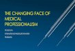 THE CHANGING FACE OF MEDICAL PROFESSIONALISM€¦ · The moral dimension is a primary characteristic of the ... 5. Improving quality of ... THE CHANGING FACE OF MEDICAL PROFESSIONALISM
