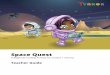 Space Quest - Tynker · Space Quest Teacher Guide Table of Contents Quick Start 3 Space Quest Facts 3 Activity Guide 5