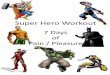 Super Hero Workout - 329medical.com Hero Workout.pdf · Super Hero Workout 7 Days of Pain / Pleasure . AQUA MAN 20 squats I leg raises I shoulder touches 20sec elbow plank I windshield