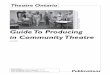 Guide To Producing in Community Theatre · Guide To Producing in Community Theatre April 2005 Theatre Ontario ... Producer ... or addition of music—receive authorization from the