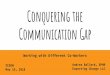 Conquering the Communication Gap - … · Conquering the Communication Gap Working with Different Co-Workers Andrea Ballard, SPHR Expecting Change LLC ICSEW May 15, 2018