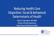 Reducing Health Care Disparities: Social & Behavioral ... · Reducing Health Care Disparities: Social & Behavioral Determinants of ... Centers for Medicare ... The contents provided