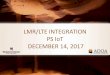 LMR/LTE INTEGRATION PS IoT DECEMBER 14, 2017 LTE... · • FirstNet promises to provide a nationwide public safety broadband network using LTE technology • Voice communication is