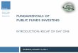 FUNDAMENTALS OF PUBLIC FUNDS INVESTING · 18/01/2017 · fundamentals of public funds investing introduction: recap of day one thursday, january 19, 2017