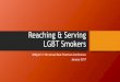 Reaching & Serving LGBT Smokers - mdquit.org · •tranny •transgendered ... •Black LGB youth smoke cigars and ... Respect That Identity Documents Are a Barrier •~1 in 10 trans