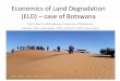 Economics of Land Degradation (ELD) – case of Botswana · Economics of Land Degradation (ELD) – case of Botswana Prof Julius R. Atlhopheng, University of Botswana Tuesday 24th