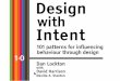 Design with Intent - RCA Research Onlineresearchonline.rca.ac.uk/1485/1/3.Lockton_Design_with_intent_cards... · Design with Intent: 101 patterns for influencing behaviour through